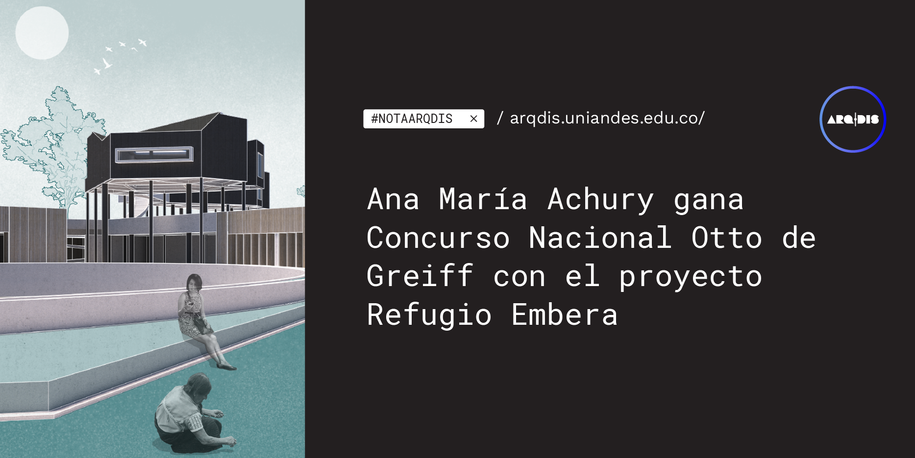 Ana María Achury gana Concurso Nacional Otto de Greiff con el proyecto Refugio Embera