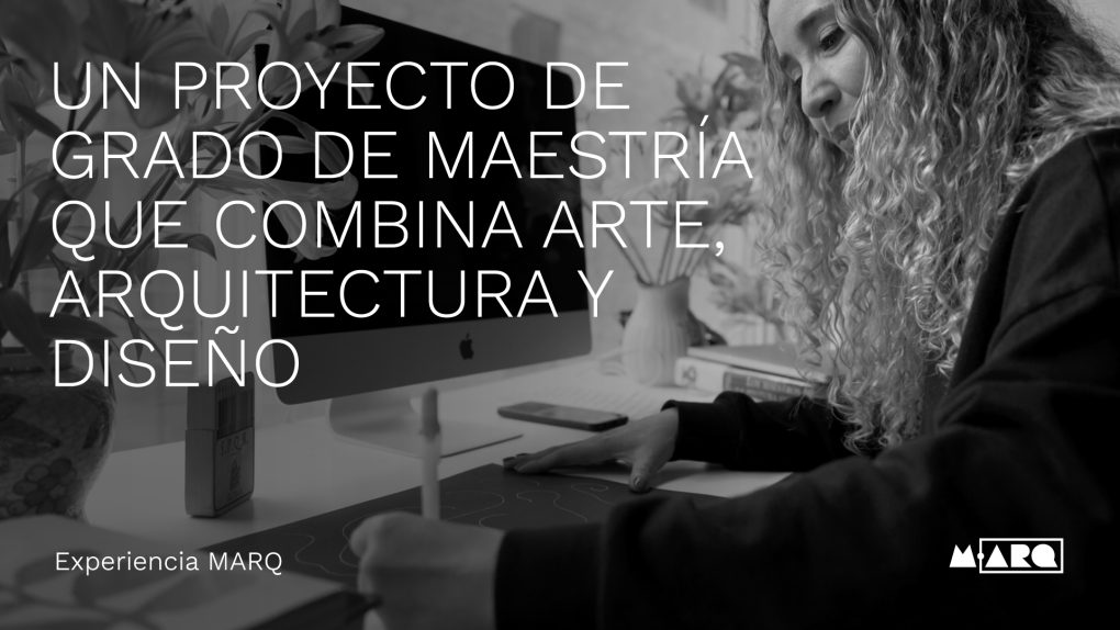 Lorena Ortíz, egresada de la Maestría en Arquitectura. Proyecto de grado en arquitectura, arte y disenio