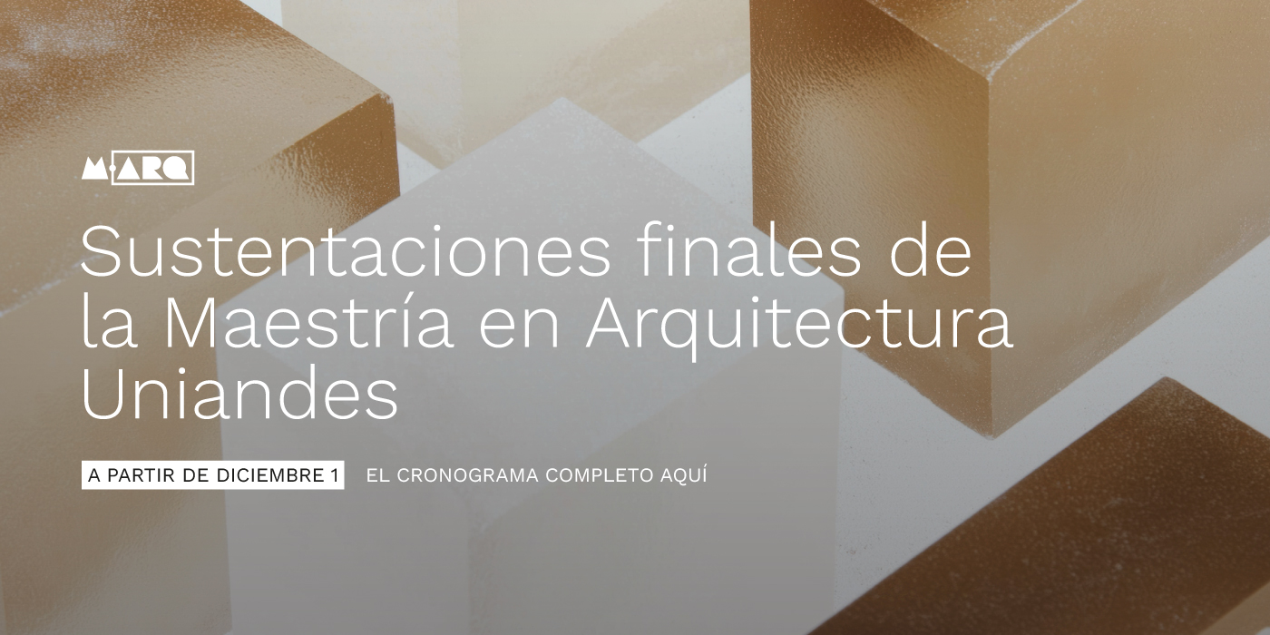 Sustentaciones finales Maestría en Arquitectura Uniandes